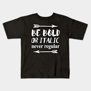 BE BOLD OR ITALIC NEVER REGULAR Kids T-Shirt